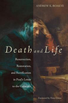 Death and Life: Resurrection Restoration and Rectification in Paul's Letter to the Galatians