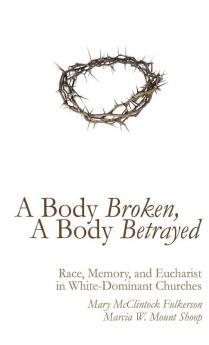 A Body Broken A Body Betrayed: Race Memory and Eucharist in White-Dominant Churches