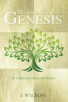 Making Sense of Genesis: Its Unfolding Ideas and Images