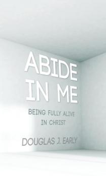 Abide In Me: Being Fully Alive in Christ