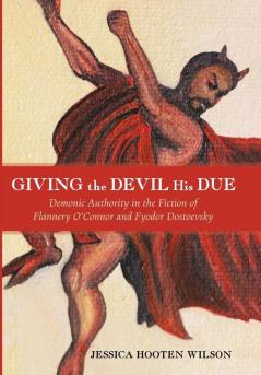 Giving the Devil His Due: Demonic Authority in the Fiction of Flannery O'Connor and Fyodor Dostoevsky