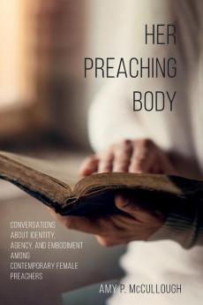 Her Preaching Body: Conversations about Identity Agency and Embodiment Among Contemporary Female Preachers