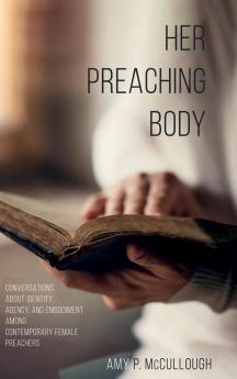 Her Preaching Body: Conversations about Identity Agency and Embodiment Among Contemporary Female Preachers