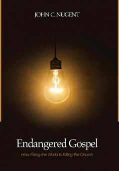 Endangered Gospel: How Fixing the World Is Killing the Church