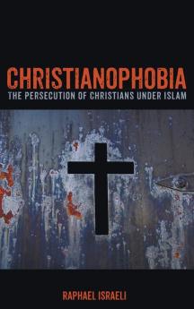 Christianophobia: The Persecution of Christians Under Islam