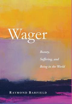 Wager: Beauty Suffering and Being in the World