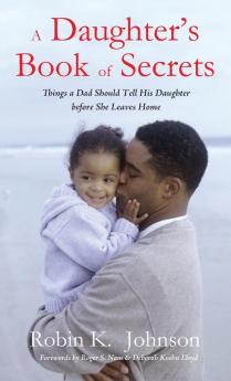 A Daughter's Book of Secrets: Things a Dad Should Tell His Daughter Before She Leaves Home