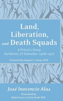 Land Liberation and Death Squads: A Priest's Story Suchitoto El Salvador 1968-1977