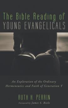 The Bible Reading of Young Evangelicals: An Exploration of the Ordinary Hermeneutics and Faith of Generation Y