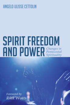 Spirit Freedom and Power: Changes in Pentecostal Spirituality