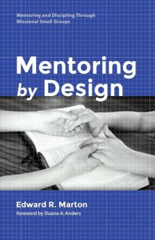 Mentoring by Design: Mentoring and Discipling Through Missional Small Groups