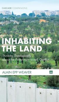 Inhabiting the Land: Thinking Theologically about the Palestinian-Israeli Conflict (Cascade Companions)