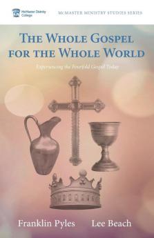 The Whole Gospel for the Whole World: Experiencing the Fourfold Gospel Today: 3 (McMaster Ministry Studies)