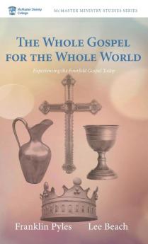 The Whole Gospel for the Whole World: Experiencing the Fourfold Gospel Today: 3 (McMaster Ministry Studies)