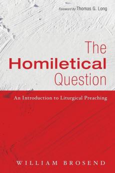 The Homiletical Question: An Introduction to Liturgical Preaching