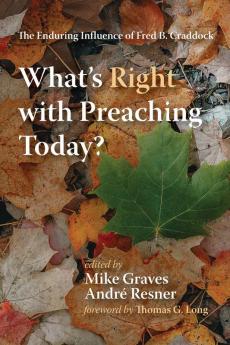 What's Right with Preaching Today?: The Enduring Influence of Fred B. Craddock