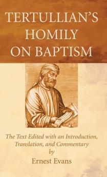 Tertullian's Homily on Baptism: The Text Edited with an Introduction Translation and Commentary