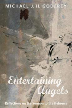 Entertaining Angels: Reflections on the Sermon to the Hebrews