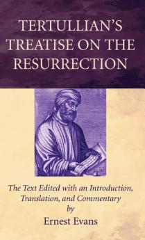 Tertullian's Treatise on the Resurrection: The Text Edited with an Introduction Translation and Commentary