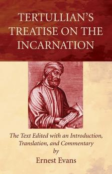 Tertullian's Treatise on the Incarnation: The Text Edited with an Introduction Translation and Commentary