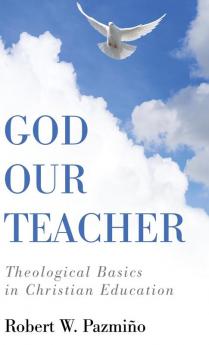 God Our Teacher: Theological Basics in Christian Education