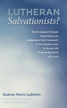 Lutheran Salvationists?: The Development Towards Registration as an Independent Faith Community in the Salvation Army in Norway with Focus on the Period 1975-2005