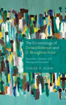 The Ecclesiology of Donald Robinson and D. Broughton Knox: Exposition Analysis and Theological Evaluation