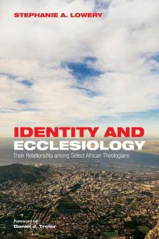 Identity and Ecclesiology: Their Relationship Among Select African Theologians