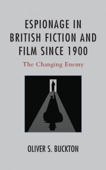 Espionage in British Fiction and Film since 1900