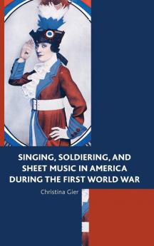Singing Soldiering and Sheet Music in America during the First World War