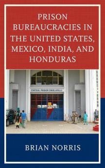 Prison Bureaucracies in the United States Mexico India and Honduras