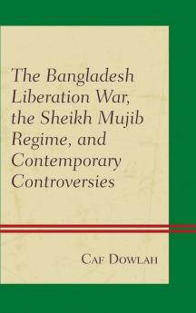 Bangladesh Liberation War the Sheikh Mujib Regime and Contemporary Controversies