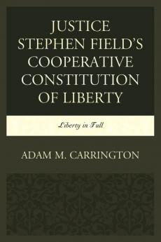 Justice Stephen Field's Cooperative Constitution of Liberty