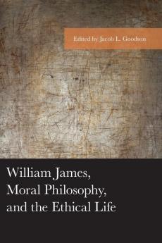 William James Moral Philosophy and the Ethical Life