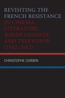 Revisiting the French Resistance in Cinema Literature Bande Dessinée and Television (1942-2012)