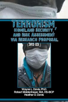 Terrorism Homeland Security and Risk Assessment Via Research Proposal (3rd Ed.)