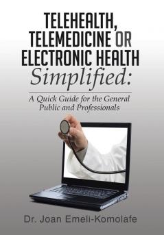 Telehealth Telemedicine or Electronic Health Simplified