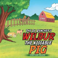 The Ol Rancher's WILBUR THE KISSABLE PIG: Critter Tale(r)