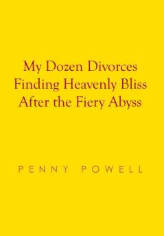 My Dozen Divorces Finding Heavenly Bliss After the Fiery Abyss