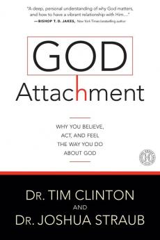 God Attachment: Why You Believe Act and Feel the Way You Do About God