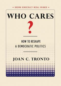 Who Cares?: How to Reshape a Democratic Politics (Brown Democracy Medal)