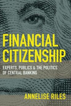 Financial Citizenship: Experts Publics and the Politics of Central Banking (Cornell Global Perspectives)