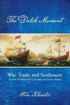 The Dutch Moment: War Trade and Settlement in the Seventeenth-Century Atlantic World