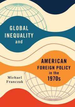 Global Inequality and American Foreign Policy in the 1970s