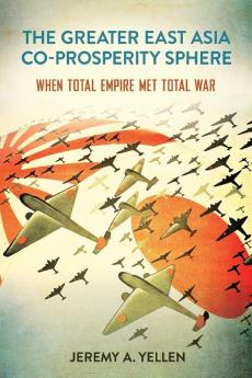 The Greater East Asia Co-Prosperity Sphere: When Total Empire Met Total War (Studies of the Weatherhead East Asian Institute Columbia University)