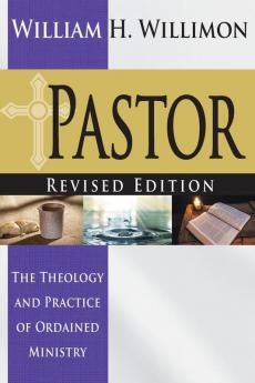 Pastor: Revised Edition: The Theology and Practice of Ordained Ministry