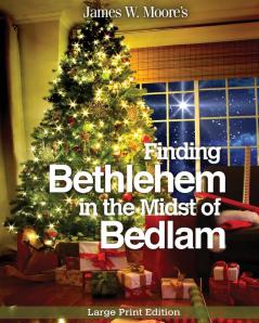 Finding Bethlehem in the Midst of Bedlam - Large Print: An Advent Study for Adults