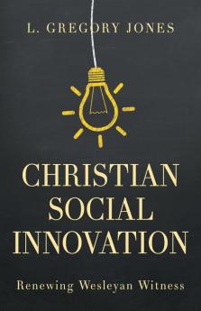 Christian Social Innovation: Renewing Wesleyan Witness