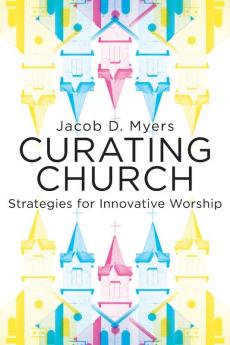 Curating Church: Strategies for Innovative Worship