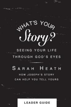 What's Your Story? Leader Guide: Seeing Your Life Through Gods Eyes